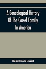 A Genealogical History Of The Cassel Family In America; Being The Descendants Of Julius Kassel Or Yelles Cassel, Of Kriesheim, Baden, Germany