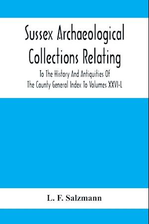 Sussex Archaeological Collections Relating To The History And Antiquities Of The County General Index To Volumes Xxvi-L