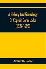 A History And Genealogy Of Captain John Locke (1627-1696) Of Portsmouth And Rye, N.H., And His Descendants; Also Of Nathaniel Locke Of Portsmouth, And A Short Account Of The History Of The Lockes In England