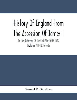 History Of England From The Accession Of James I. To The Outbreak Of The Civil War 1603-1642 (Volume Viii) 1635-1639