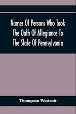 Names Of Persons Who Took The Oath Of Allegiance To The State Of Pennsylvania, Between The Years 1777 And 1789, With A History Of The "Test Laws" Of Pennsylvania