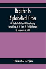 Register In Alphabetical Order, Of The Early Settlers Of Kings County, Long Island, N. Y., From Its First Settlement By Europeans To 1700; With Contributions To Their Biographies And Genealogies, Comp. From Various Sources