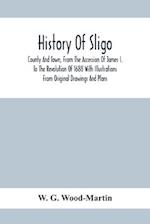 History Of Sligo; County And Town, From The Accession Of James I. To The Revolution Of 1688 With Illustrations From Original Drawings And Plans