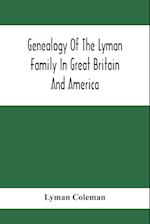 Genealogy Of The Lyman Family In Great Britain And America; The Ancestors & Descendants Of Richard Lyman, From High Ongar In England, 1631