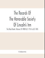 The Records Of The Honorable Society Of Lincoln'S Inn. The Black Books (Volume Iv) FROM A.D. 1776 to A.D. 1845