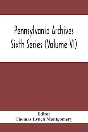 Pennsylvania Archives Sixth Series (Volume VI)