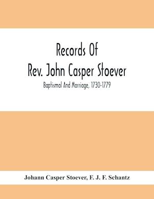 Records Of Rev. John Casper Stoever; Baptismal And Marriage, 1730-1779