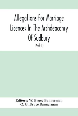 Allegations For Marriage Licences In The Archdeaconry Of Sudbury, In The County Of Suffolk During The Year 1755 To 1781 (Part Ii)
