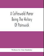 A Cotteswold Manor; Being The History Of Painswick