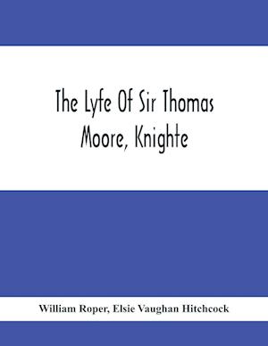 The Lyfe Of Sir Thomas Moore, Knighte