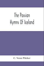 The Passion Hymns Of Iceland, Being Translations From The Passion-Hymns Of Hallgrim Petursson And From The Hymns Of The Modern Icelandic Hymn Book