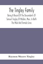 The Tingley Family; Being A Record Of The Descendants Of Samuel Tingley Of Malden, Mass. In Both The Male And Female Lines