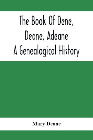 The Book Of Dene, Deane, Adeane. A Genealogical History