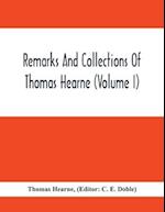 Remarks And Collections Of Thomas Hearne (Volume I)