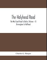 The Holyhead Road; The Mail-Coach Road To Dublin; (Volume - II) Birmingham To Holthead