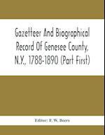 Gazetteer And Biographical Record Of Genesee County, N.Y., 1788-1890 (Part First)