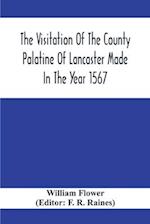 The Visitation Of The County Palatine Of Lancaster Made In The Year 1567