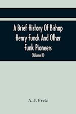 A Brief History Of Bishop Henry Funck And Other Funk Pioneers, And A Complete Genealogical Family Register, With Biographies Of Their Descendants From The Earliest Available Records To The Present Time (Volume Ii)