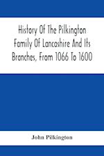 History Of The Pilkington Family Of Lancashire And Its Branches, From 1066 To 1600