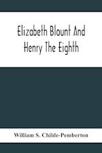 Elizabeth Blount And Henry The Eighth, With Some Account Of Her Surroundings