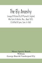 The Ely Ancestry; Lineage Of Richard Ely Of Plymouth, England, Who Came To Boston, Mass., About 1655, & Settled At Lyme, Conn. In 1660