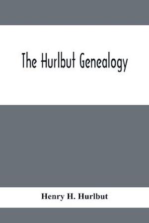 The Hurlbut Genealogy; Or, Record Of The Descendants Of Thomas Hurlbut, Of Saybrook And Wethersfield, Conn., Who Came To America As Early As The Year 1637. With Notices Of Others Not Identified As His Descendants