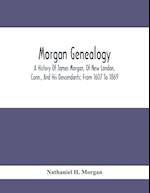 Morgan Genealogy; A History Of James Morgan, Of New London, Conn., And His Descendants; From 1607 To 1869