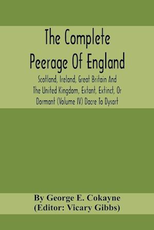 The Complete Peerage Of England, Scotland, Ireland, Great Britain And The United Kingdom, Extant, Extinct, Or Dormant (Volume Iv) Dacre To Dysart