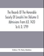 The Records Of The Honorable Society Of Lincoln'S Inn (Volume I) Admissions From A.D. 1420 To A. D. 1799