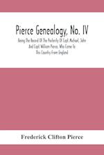 Pierce Genealogy, No. Iv : Being The Record Of The Posterity Of Capt. Michael, John And Capt. William Pierce, Who Came To This Country From England 