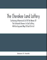 The Cherokee Land Lottery; Containing A Numerical List Of The Names Of The Fortunate Drawers In Said Lottery, With An Engraved Map Of Each District