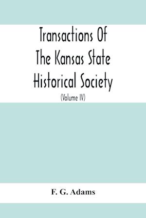 Transactions Of The Kansas State Historical Society; Embracing The Fifth And Sixth Biennial Reports 1886-1888; Together With Copies Of Official Papers During A Portion Of The Administration Of Governor Wilson Shannon, 1856, And The Executive Minutes Of Go