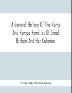 A General History Of The Kemp And Kempe Families Of Great Britain And Her Colonies, With Arms, Pedigrees, Portraits, Illustrations Of Seats, Foundations, Chantries, Monuments, Documents, Old Jewels, Curios, Etc.