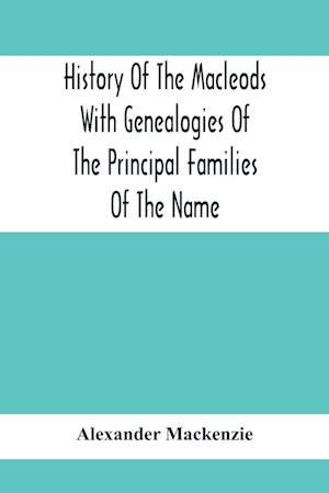 History Of The Macleods With Genealogies Of The Principal Families Of The Name