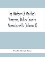 The History Of Martha'S Vineyard, Dukes County, Massachusetts (Volume I)