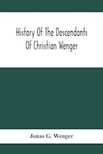 History Of The Descendants Of Christian Wenger Who Emigrated From Europe To Lancaster County, Pa., In 1727, And A Complete Genealogical Family Register