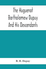 The Huguenot Bartholomew Dupuy And His Descendants