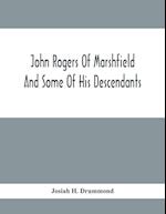 John Rogers Of Marshfield And Some Of His Descendants