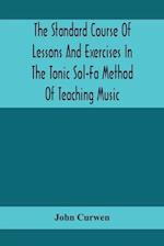 The Standard Course Of Lessons And Exercises In The Tonic Sol-Fa Method Of Teaching Music