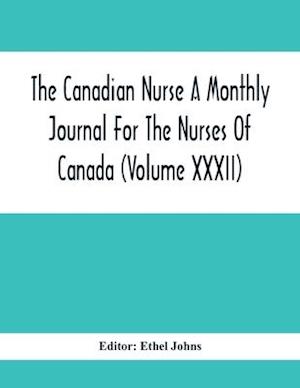 The Canadian Nurse A Monthly Journal For The Nurses Of Canada (Volume Xxxii)