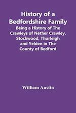 History Of A Bedfordshire Family; Being A History Of The Crawleys Of Nether Crawley, Stockwood, Thurleigh And Yelden In The County Of Bedford 