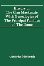 History Of The Clan Mackenzie. With Genealogies Of The Principal Families Of The Name 