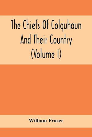 The Chiefs Of Colquhoun And Their Country (Volume I)