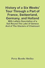 History Of A Six Weeks' Tour Through A Part Of France, Switzerland, Germany, And Holland; With Letters Descriptive Of A Sail Round The Lake Of Geneva And Of The Glaciers Of Chamouni