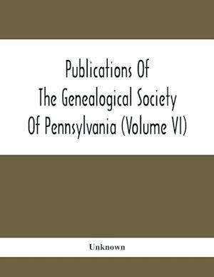 Publications Of The Genealogical Society Of Pennsylvania (Volume Vi)