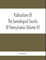 Publications Of The Genealogical Society Of Pennsylvania (Volume Vi)