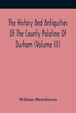 The History And Antiquities Of The County Palatine Of Durham (Volume Iii) 