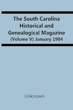 The South Carolina Historical And Genealogical Magazine (Volume V) January 1904 