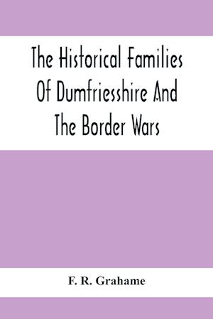 The Historical Families Of Dumfriesshire And The Border Wars