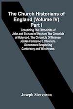 The Church Historians Of England (Volume Iv) Part I; Containing The Chronicles Of John And Eichaed Of Hexham The Chronicle Of Holyrood. The Chronicle Of Melrose. Jordan Fantosme S Chronicle. Documents Respecting Canterbury  And Winchester.